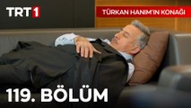 Türkan Hanım'ın Konağı 119. Bölüm