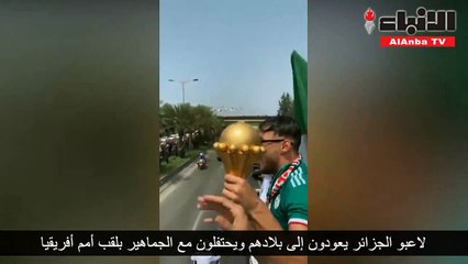 لاعبو الجزائر يعودون إلى بلادهم ويحتفلون مع الجماهير بلقب أمم أفريقيا