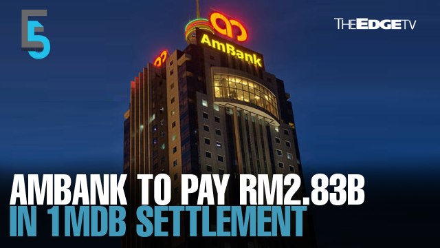 EVENING 5: Ambank to pay RM2.83b in 1MDB settlement