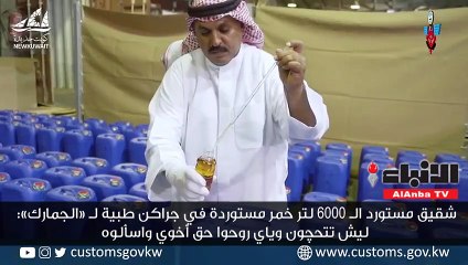 شقيق مستورد الـ 6000 لتر خمر مستوردة في جراكن طبية لـ «الجمارك» ليش تتحچون وياي روحوا حق أخوي واسألوه