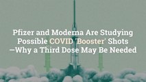 Pfizer and Moderna Are Studying Possible COVID ‘Booster’ Shots—Why a Third Dose May Be Nee
