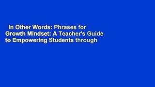 In Other Words: Phrases for Growth Mindset: A Teacher's Guide to Empowering Students through