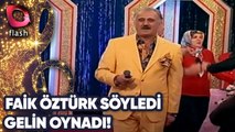 Faik Öztürk Söyledi, Gelin Oynadı! | 05 Mayıs 2015