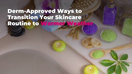 5 Derm-Approved Ways to Transition Your Skincare Routine to Warmer Weather