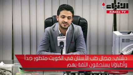 دشتي مجال طب الأسنان في الكويت متطور جدا وأطباؤنا يستحقون الثقة بهم