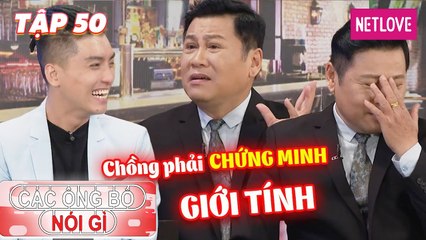 Các Ông Bố Nói Gì - Tập 50: Bị bắt phải chứng minh giới tính, chồng làm 'liền tù tì' trong tám tháng