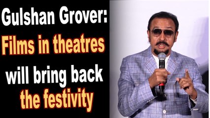 Gulshan Grover: Films in theatres will bring back the festivity