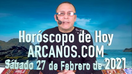 HOROSCOPO DE HOY de ARCANOS.COM - Sábado 27 de Febrero de 2021