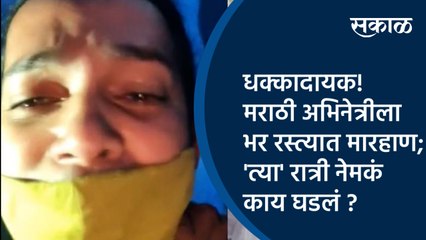 Video herunterladen: Sakal Exclusive:धक्कादायक! मराठी अभिनेत्रीला भर रस्त्यात मारहाण; 'त्या' रात्री नेमकं काय घडलं ?