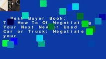 Best Buyer Book: The How To Of Negotiating Your Next New or Used Car or Truck: Negotiate your
