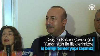Dışişleri Bakanı Çavuşoğlu: Yunanistan ile ilişkilerimizde iş birliği temel yapı taşımız