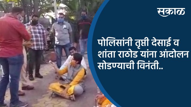 पोलिसांनी तृप्ती देसाई व शांता राठोड यांना आंदोलन सोडण्याची विनंती..