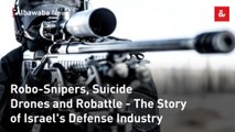 Robo-Snipers, Suicide Drones and Robattle - The Story of Israel's Defense Industry