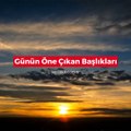 Günün öne çıkan başlıkları - 08 Kasım 2018
