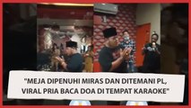 Meja Dipenuhi Miras dan Ditemani PL, Viral Pria Baca Doa di Tempat Karaoke