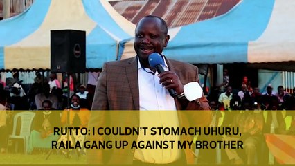 Rutto- I couldn't stomach Uhuru, Raila gang up against my 'brother' Ruto