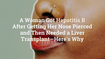 A Woman Got Hepatitis B After Getting Her Nose Pierced and Then Needed a Liver Transplant—
