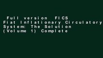 Full version  FICS Fiat Inflationary Circulatory System: The Solution (Volume 1) Complete