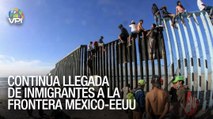 Continúa llegada de inmigrantes a la frontera México - EEUU - VPItv