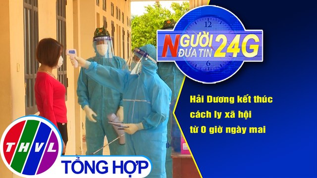 Người đưa tin 24G (6g30 ngày 2/3/2021) - Hải Dương kết thúc cách ly xã hội từ 0 giờ ngày mai