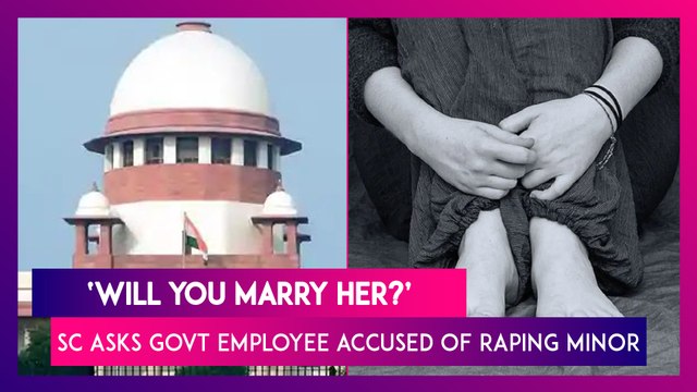 ‘Will You Marry Her?’ Supreme Court Asks Government Employee Accused Of Raping Minor, Grants Him Protection From Arrest