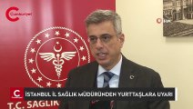İstanbul İl Sağlık Müdüründen yurttaşlara uyarı