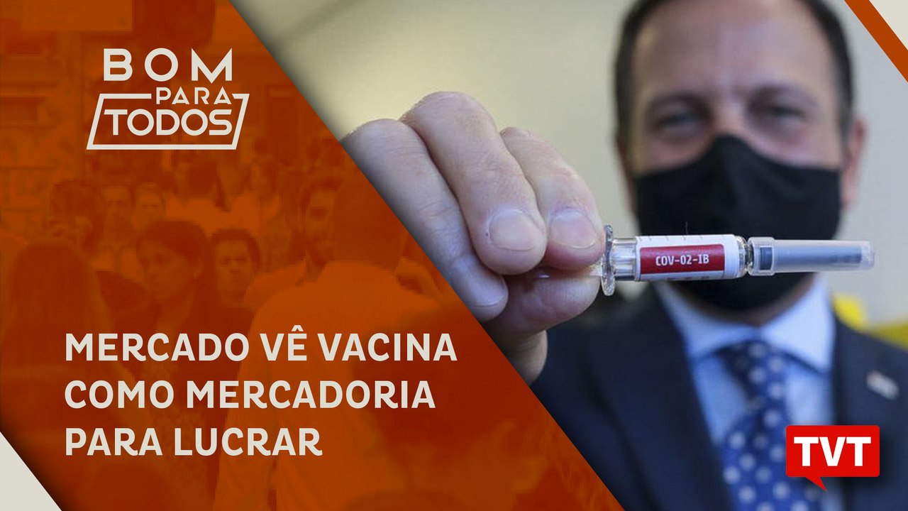 "Mercado vê vacina como mercadoria para lucrar, não há ética"