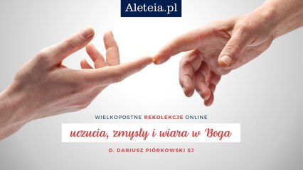 Rekolekcje: Uczucia, zmysły i wiara. Dzień 1