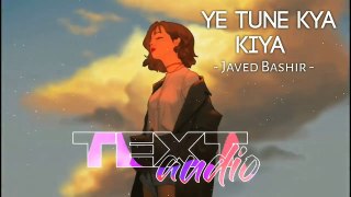 Ye Tune Kya Kiya  [Slowed + Reverb] - Javed Bashir  _  Textaudio Lyrics