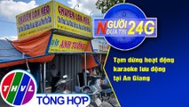 Người đưa tin 24G (6g30 ngày 4/3/2021) - Tạm dừng hoạt động karaoke lưu động tại An Giang
