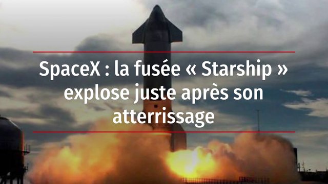 SpaceX : la fusée « Starship » explose juste après son atterrissage
