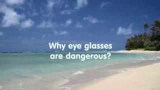 Why eye glasses are dangerous?