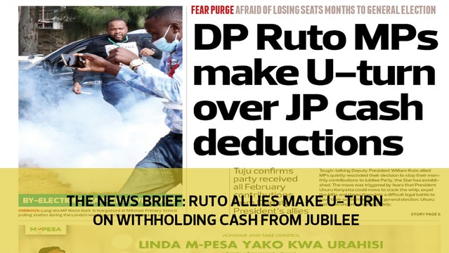 The News Brief: Ruto allies make U-turn on withholding cash from Jubilee