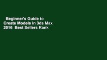 Beginner's Guide to Create Models in 3ds Max 2016  Best Sellers Rank : #4