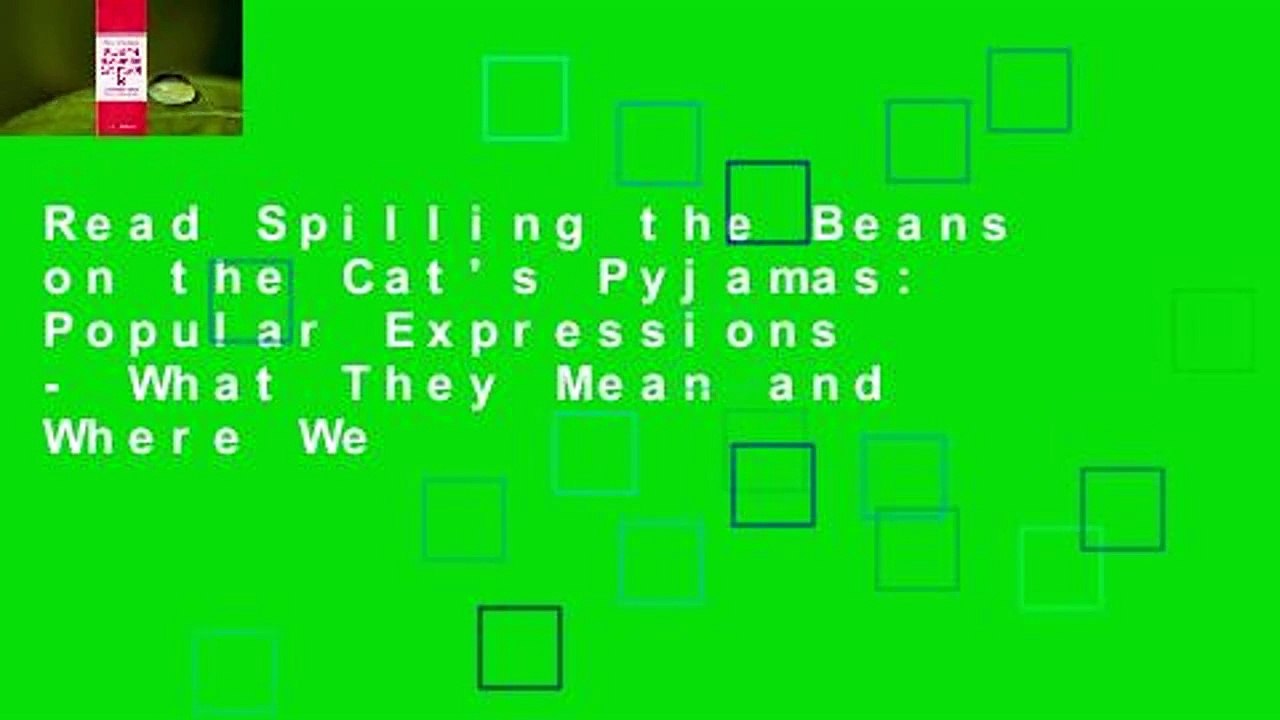 Read Spilling the Beans on the Cat's Pyjamas: Popular Expressions - What They Mean and Where We