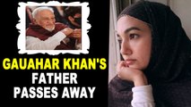 Gauahar Khan's father passes away