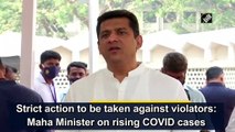 Strict action to be taken against violators: Maha Minister on rising Covid cases
