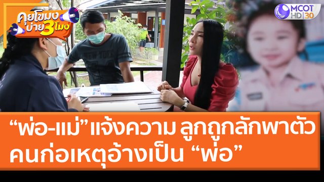 พ่อ-แม่ เข้าแจ้งความ! ลูกถูกลักพาตัว คนก่อเหตุอ้างเป็น “พ่อ” (5 มี.ค. 64) คุยโขมงบ่าย 3 โมง