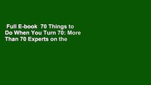 Full E-book  70 Things to Do When You Turn 70: More Than 70 Experts on the Subject of Turning 70