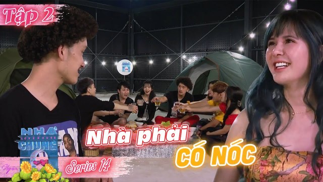 Ngôi Nhà Chung–Love House |Series 14 - Tập 2: Nhà phải CÓ NÓC - chúng ta TRÊN TÌNH BẠN dưới tình yêu