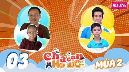 Cha Con Hợp Sức | Mùa 2 - Tập 03: Tống Thành Kiệt - Gia Hân VS Nguyễn Tiến Bảo - Vĩnh Khang