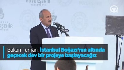 Bakan Turhan: "İstanbul Boğazı'nın altında geçecek dev bir projeye başlayacağız"