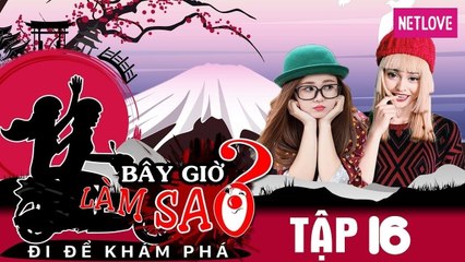 Bây Giờ Làm Sao 2017 - Tập 16: Ribi Sachi Mlee và chặng đường cuối chinh phục núi Phú Sĩ