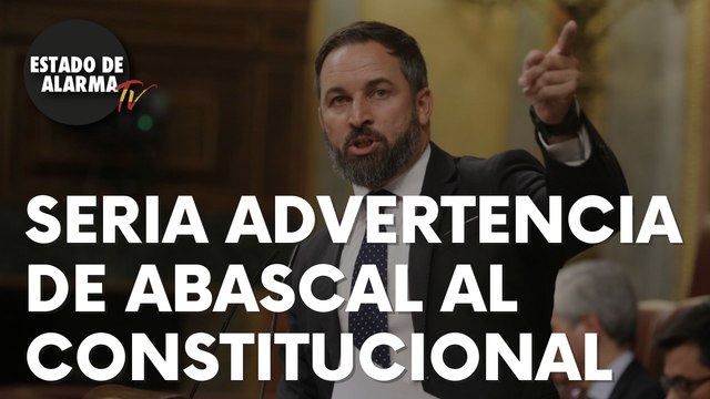 Ésta es la seria advertencia lanzada por Abascal al Tribunal Constitucional