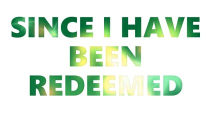 Since I Have Been Redeemed