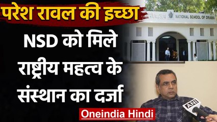 NSD को राष्ट्रीय महत्व के संस्थान का दर्जा मिले चाहते हैं Paresh Rawal, जानिए क्यों | वनइंडिया हिंदी