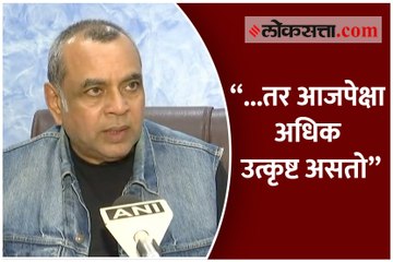 मला वाटतं देशात सर्व ठिकाणी ‘एनएसडी’ सुरू व्हावं - परेश रावल