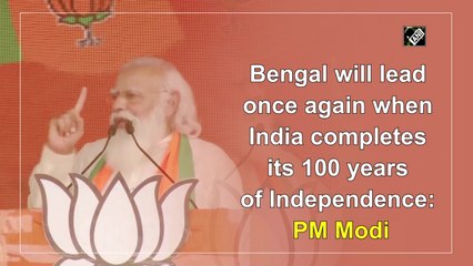 Bengal will lead once again when India completes 100 years of Independence: PM Modi