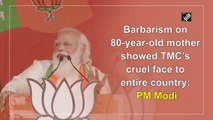 Barbarism on 80-year-old mother showed TMC’s cruel face to entire country: PM Modi