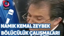 Namık Kemal Zeybek  Türkiye'de Bölücülük Çalışmaları